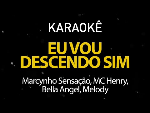 Eu Vou Descendo Sim - Marcynho Sensação, MC Henry, Bella Angel, Melody (Karaokê Version)