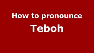 How to pronounce Teboh