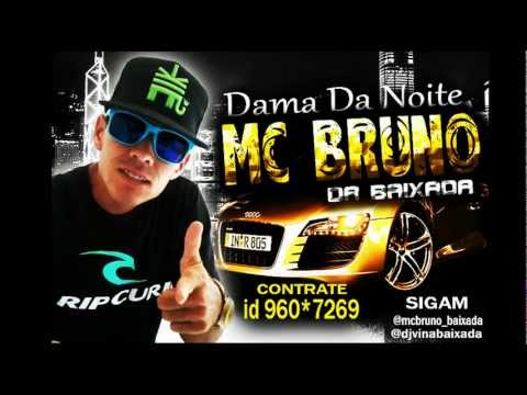 MC BRUNO DA BAIXADA - DAMA DA NOITE ((DJ BRUNO BXD_PROD)) LANÇAMENTO 2013
