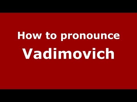 How to pronounce Vadimovich (Russian/Russia) - PronounceNames.com