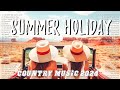 SUMMER HOLIDAY With High Energy Country Songs - Enjoy New Country Music Mix Playlist 2024