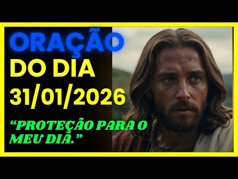 ORAÇÃO DO DIA - 31/01/2026 - Proteção Para o Meu Dia