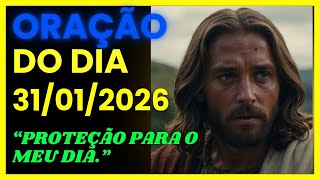 ORAÇÃO DO DIA - 31/01/2026 - Proteção Para o Meu Dia