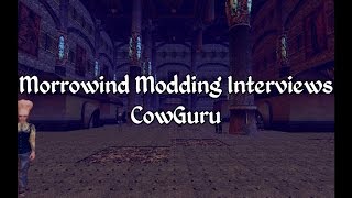 Morrowind Modding Interviews - CowGuru