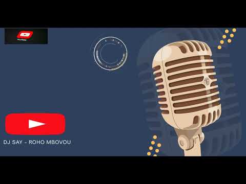 DJ SAY - ROHO MBOVOU [ WADAHA ]