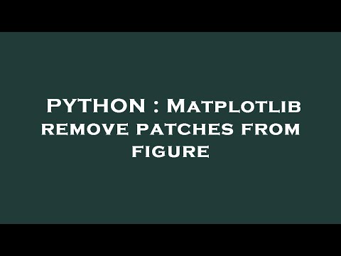 Python Matplotlib Remove Patches From Figure