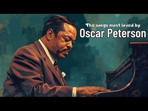 The Songs Most Loved by Oscar Peterson [Piano Jazz, Jazz Greats]
