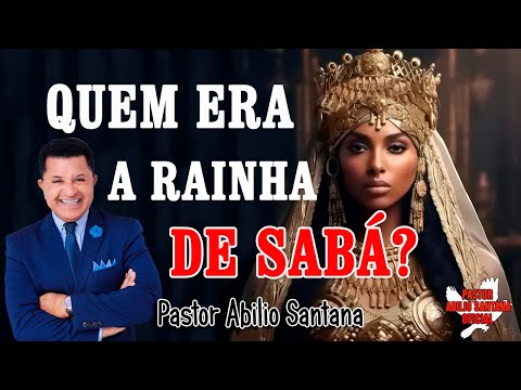 PASTOR ABILIO SANTANA QUEM ERA A RAINHA DE SABA