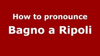 How to pronounce Bagno A Ripoli