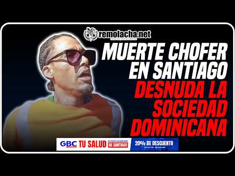 Muerte de chofer en Santiago desnuda la sociedad dominicana