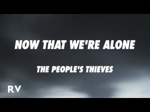 The People's Thieves - Now That We're Alone (Lyrics)
