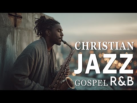 Christian R&B Gospel Music Playlist 🔥 Uplifting Jazz, Praise & Worship Songs 🙏