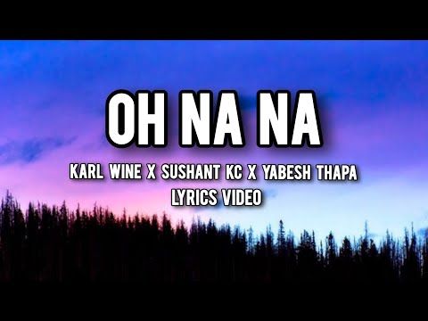 Karl Wine x Sushant KC x Yabesh Thapa - Oh Na Na || Nepali Version || Lyrics video