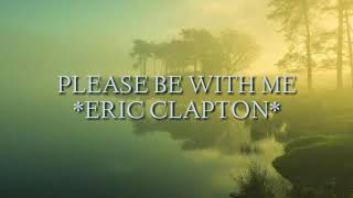 PLEASE BE WITH ME - ERIC CLAPTON (LYRICS)