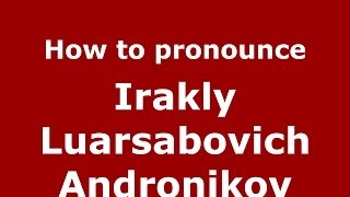 How to pronounce Irakly Luarsabovich Andronikov