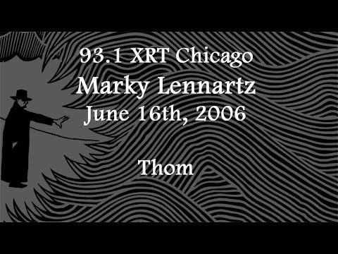 (2006/06/16) 93.1 XRT, Chicago, Marky Lennartz, Thom