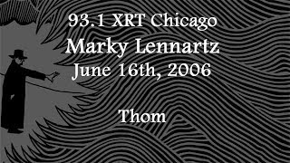 (2006/06/16) 93.1 XRT, Chicago, Marky Lennartz, Thom