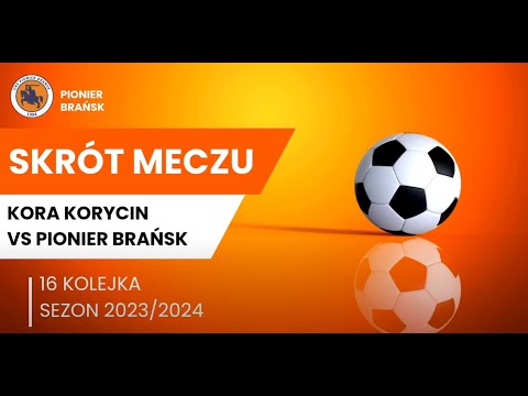 Skrót meczu Kora Korycin VS Pionier Brańsk (klasa okręgowa 23/24 16 kolejka)