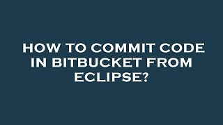 How to commit code in bitbucket from eclipse?