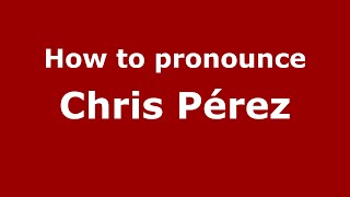 How to pronounce Chris Pérez