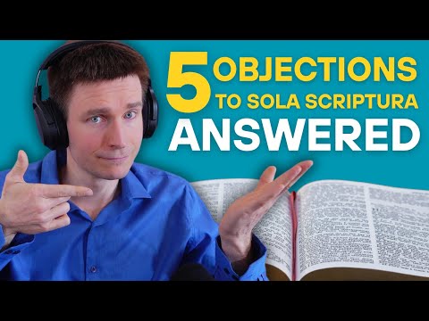 Answering The 5 BIGGEST Objections to Sola Scriptura