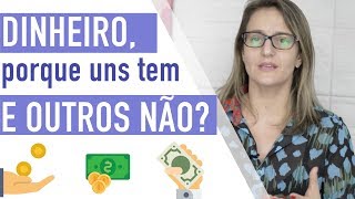 Dinheiro, por que uns têm e outros não?