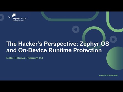 The Hacker’s Perspective: Zephyr OS and On-Device Runtime Protection - Natali Tshuva, Sternum IoT