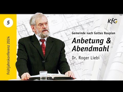 Vortrag 5: Anbetung und Abendmahl | Gemeinde nach Gottes Bauplan  | Dr. Roger Liebi