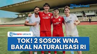 Tok! 2 Sosok WNA Bakal Resmi Dinaturalisasi Jadi WNI & Bermain Sepak Bola untuk Timnas Indonesia
