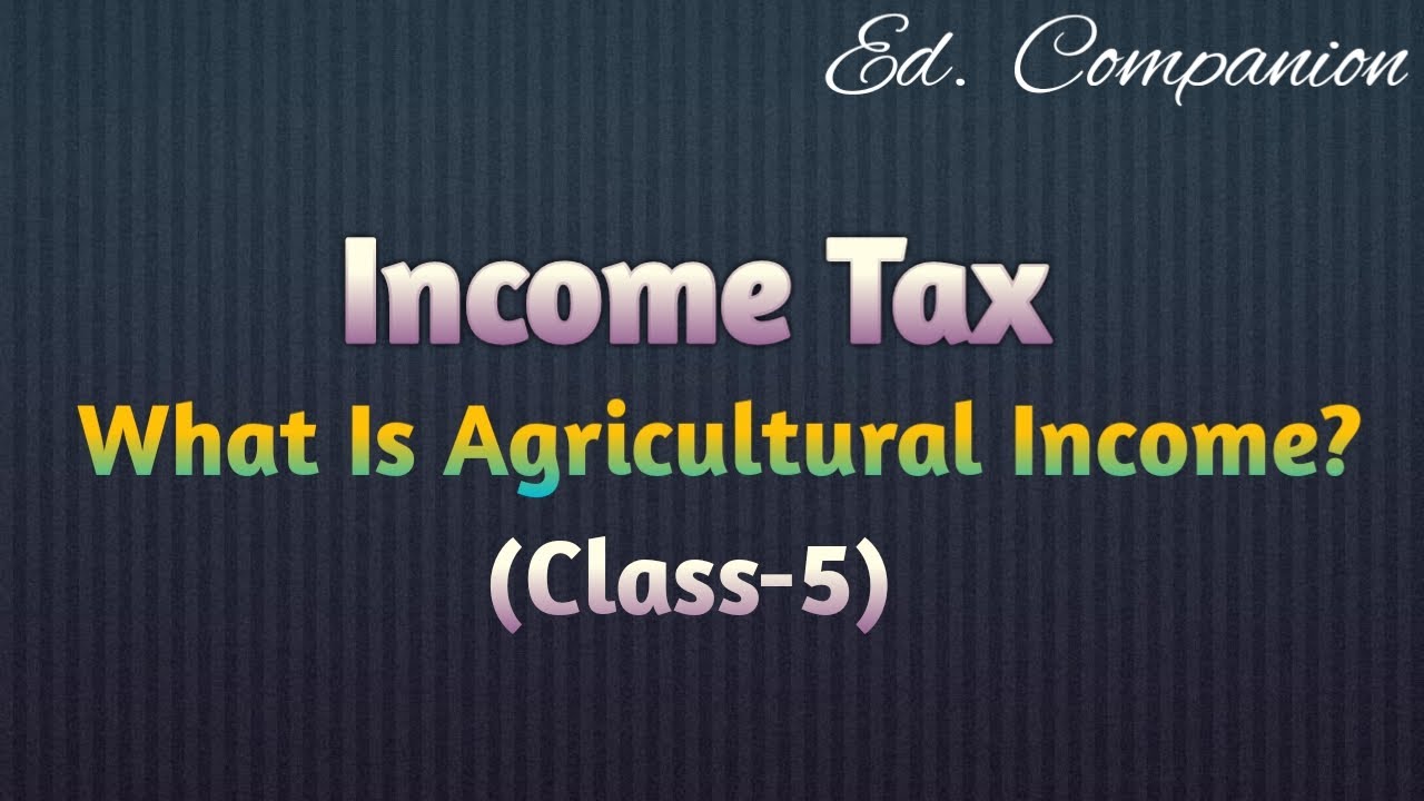What Is Agricultural Income? || Income Tax Lectures