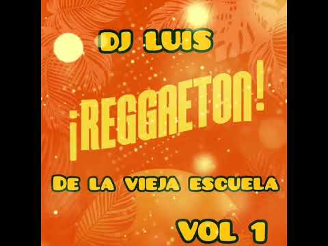(DJ Luis)reggaeton de la vieja Escuela VOL 1