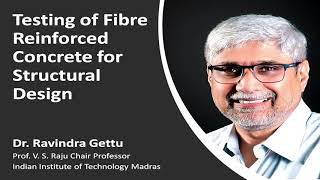 Testing of Fibre Reinforced Concrete for Structural Design, by Prof. Ravindra Gettu (IIT Madras)