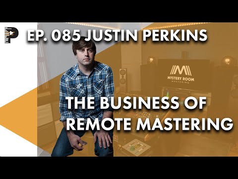 The Business of Remote Mastering | with Justin Perkins | EP085