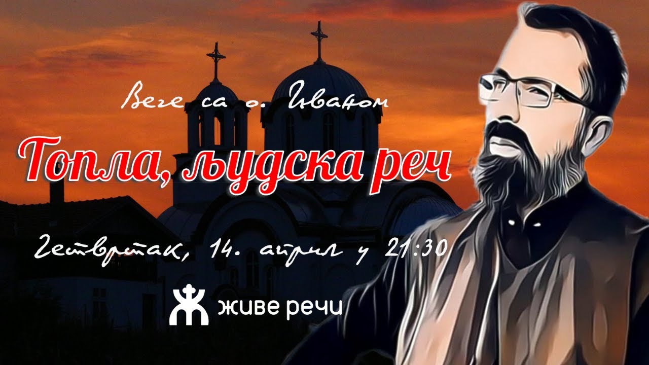 14.4.2022. У 21:30: ВЕЧЕ СА О. ИВАНОМ (ТЕМА: ТОПЛА, ЉУДСКА РЕЧ)