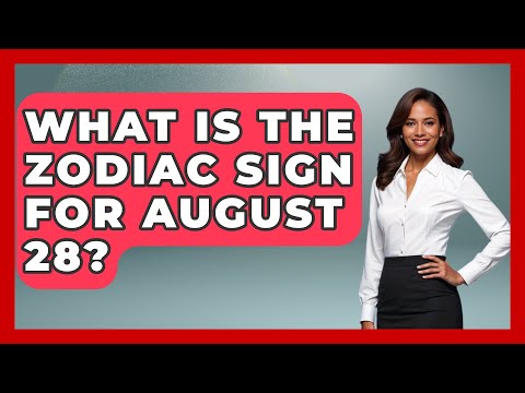 What Is The Zodiac Sign For August 28? - Astrology Awakening