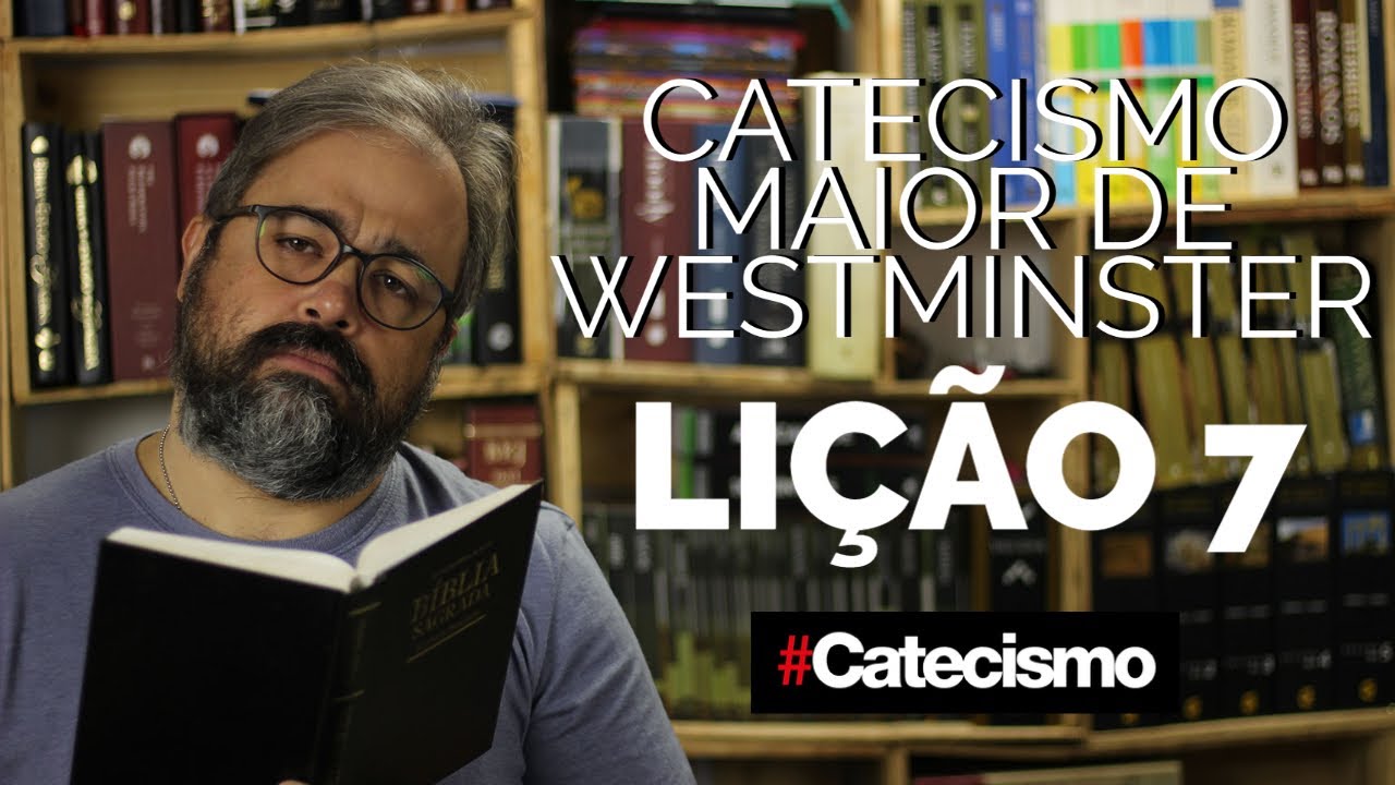 CATECISMO MAIOR DE WESTMINSTER - LIÇÃO 7