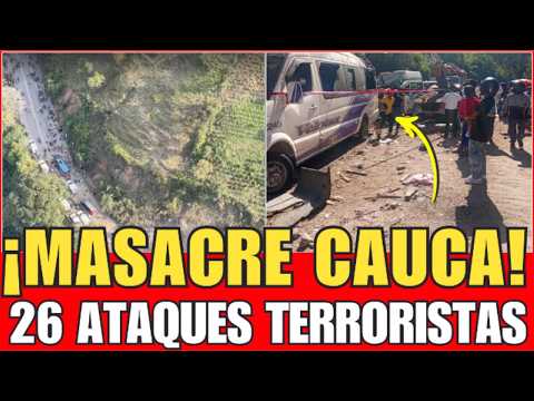 ¡14 MUERTOS EN CAUCA! | COLOMBIA BAJO FUEGO: 26 ATENTADOS EN 48 HORAS POR DISIDENCIAS