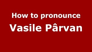 How to pronounce Vasile Pârvan