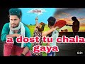 A Dost Tu Chala Gaya Teri Yad Aati Song ️