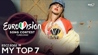Eurovision 2022 • My Top 7 - ESCZ 2022 🇨🇿