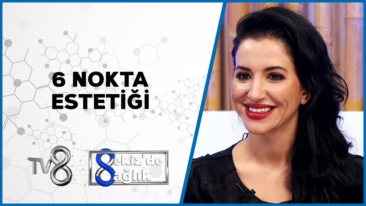 6 Nokta Estetiği | Dr. Seçil Demirci | 8'de Sağlık
