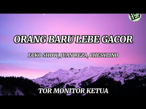 ORANG BARU LEBE GACOR || TOR MONITOR KETUA - ECKO SHOW, JUAN REZA, CHESYLINO (Lyrics)