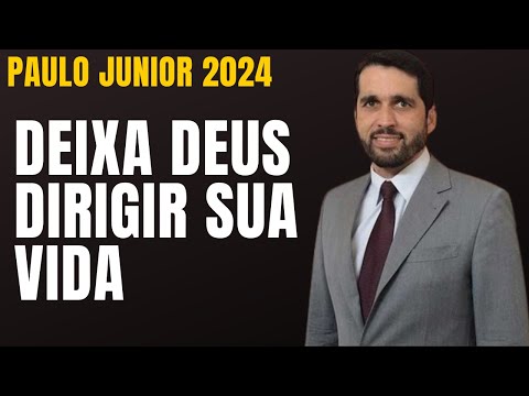 Deixa Deus Dirigir Sua Vida | Pastor paulo junior 2024
