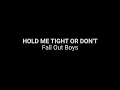 Fall Out Boy HOLD ME TIGHT OR DON T