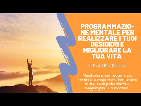 Meditazione per realizzare i tuoi desideri e migliorare la tua vita - di Paul McKenna -