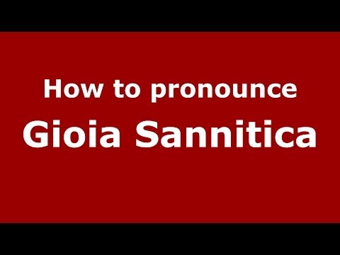 How to pronounce Gioia Sannitica (Italian/Italy) - PronounceNames.com
