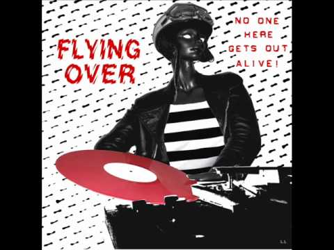 FLYING OVER-FIER DE DEPLAIRE -No One Here Gets Out Alive Lp 2010.wmv