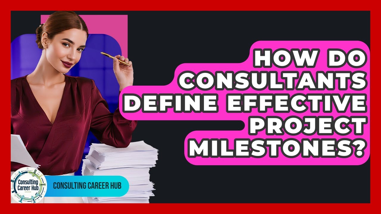 How Do Consultants Define Effective Project Milestones? - Consulting Career Hub