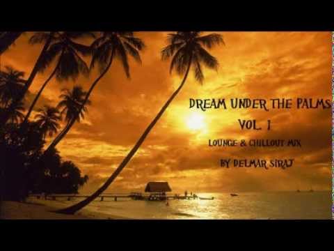 Lounge & Chill out mix - Dream under the palms vol.1 by Delmar Siraj