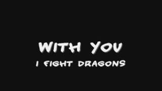 I Fight Dragons - With You